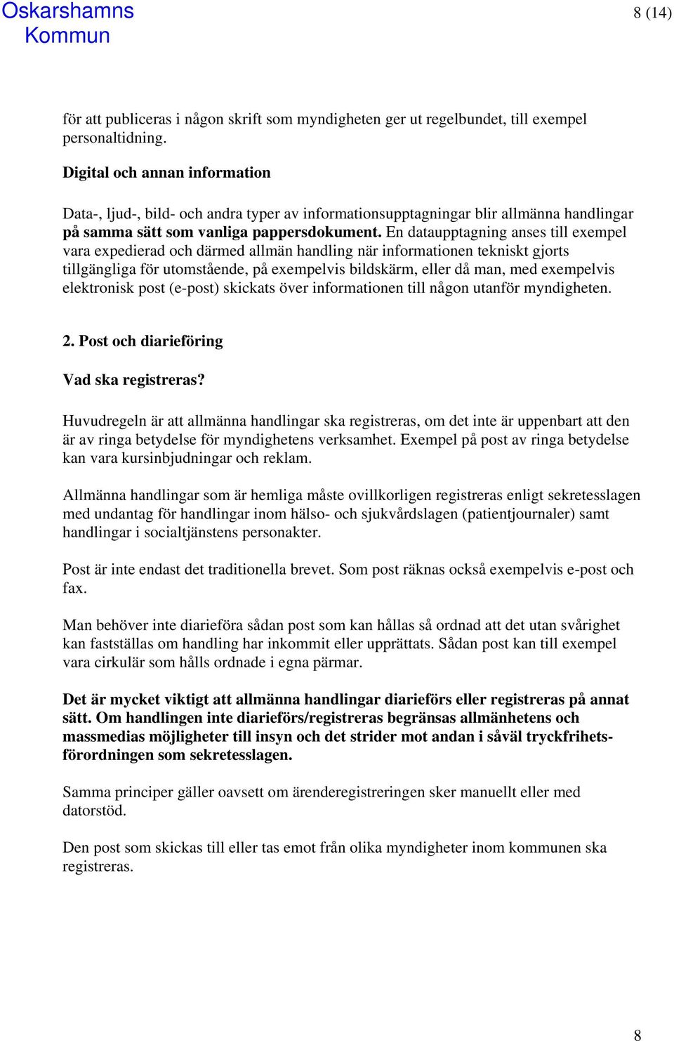 En dataupptagning anses till exempel vara expedierad och därmed allmän handling när informationen tekniskt gjorts tillgängliga för utomstående, på exempelvis bildskärm, eller då man, med exempelvis