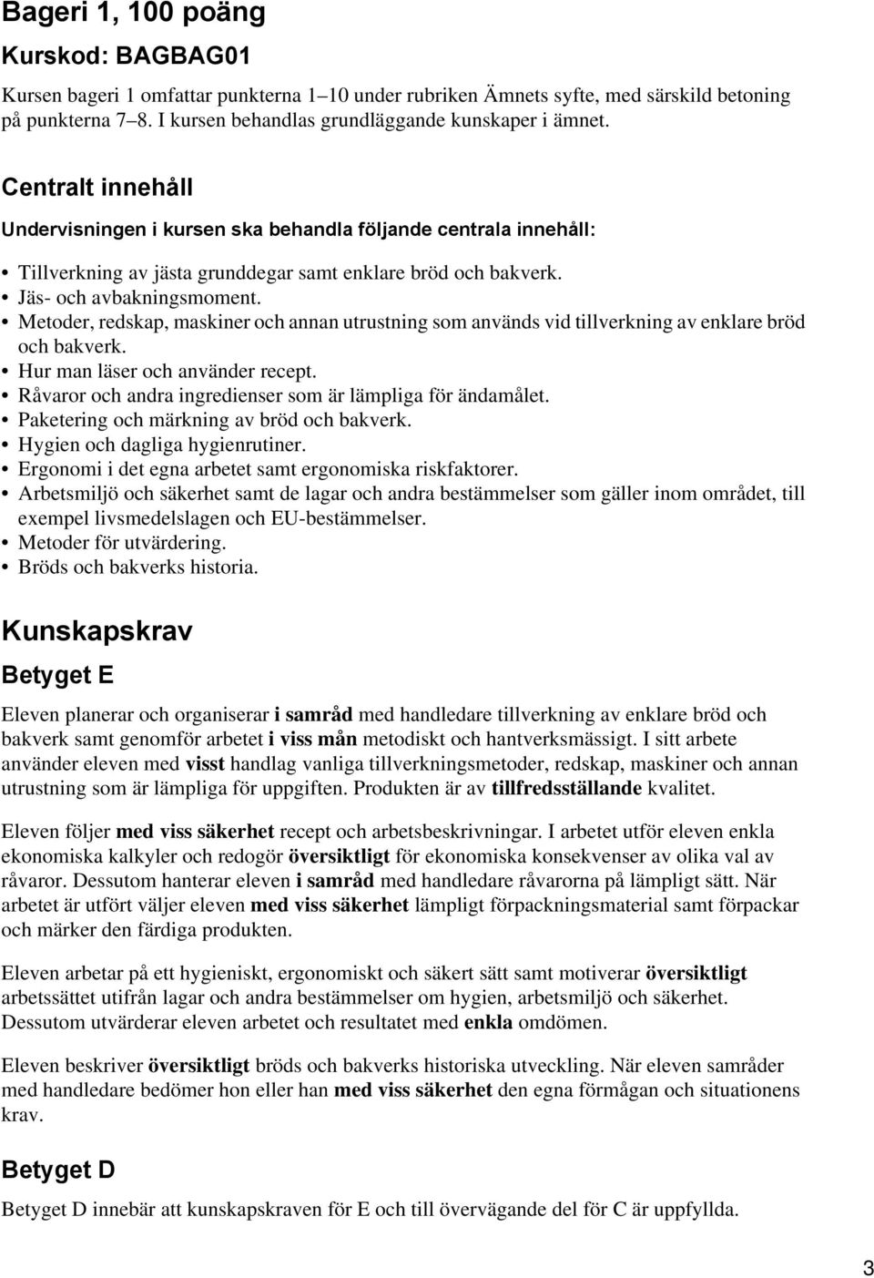 Metoder, redskap, maskiner och annan utrustning som används vid tillverkning av enklare bröd och bakverk. Hur man läser och använder recept.