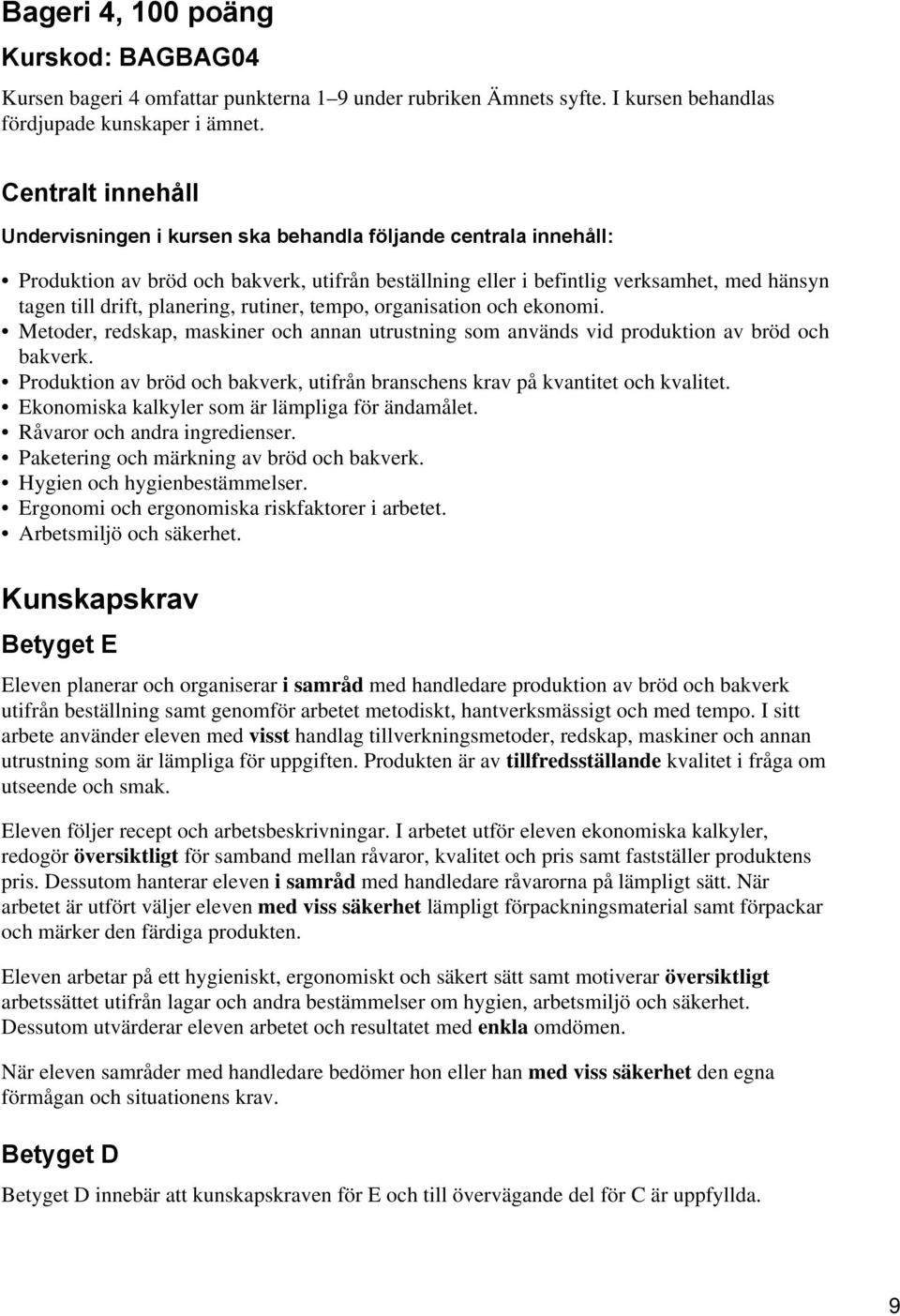 planering, rutiner, tempo, organisation och ekonomi. Metoder, redskap, maskiner och annan utrustning som används vid produktion av bröd och bakverk.