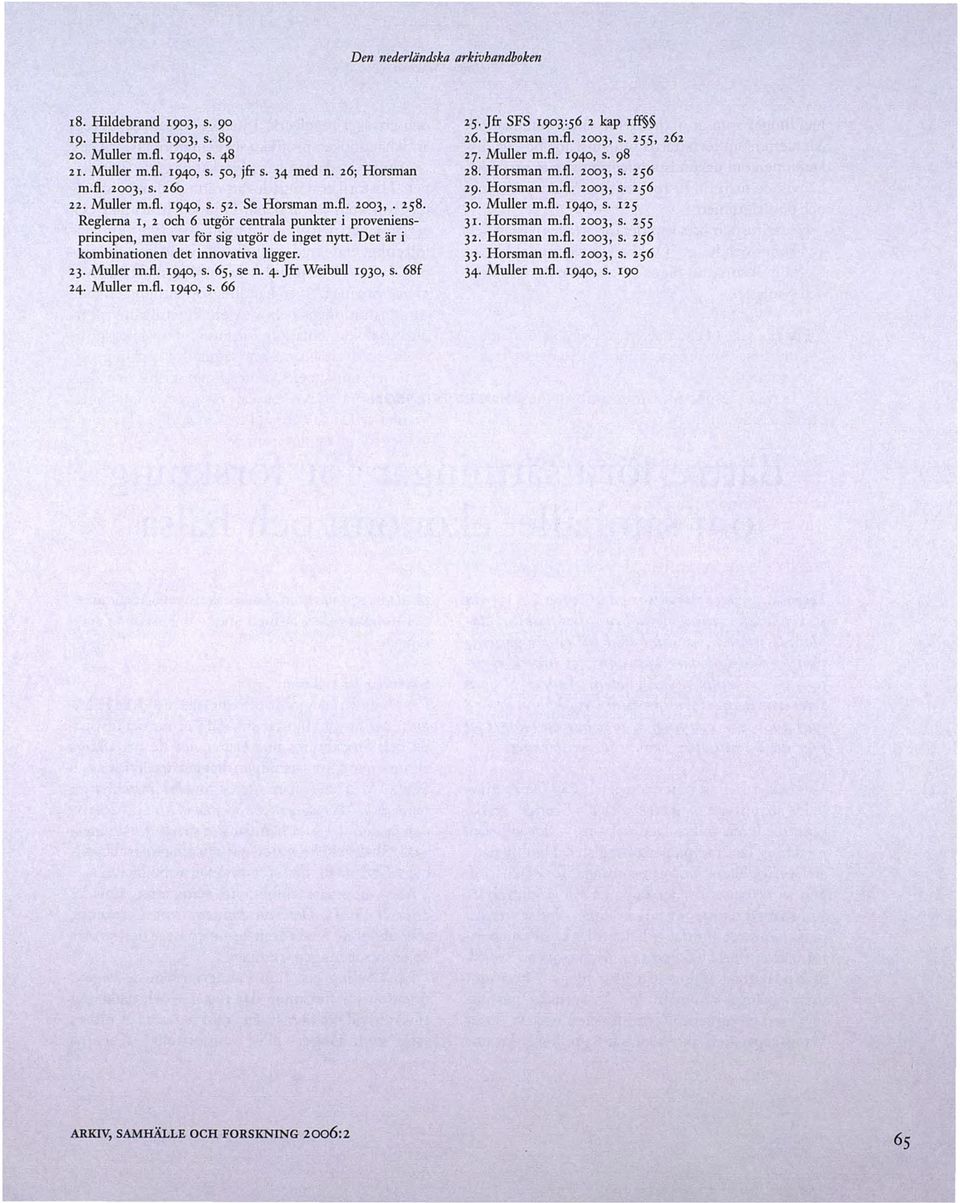 Det är i kombinationen det innovativa ligger. 23. Muller m.fl. 1940, s. 65, se n. 4 Jfr Weibull 1930, s. 68f 24. Muller m.fl. 1940, s. 66 25. Jfr SFS 1903:56 z kap rff 26. Horsman m.fl. 2003, s.
