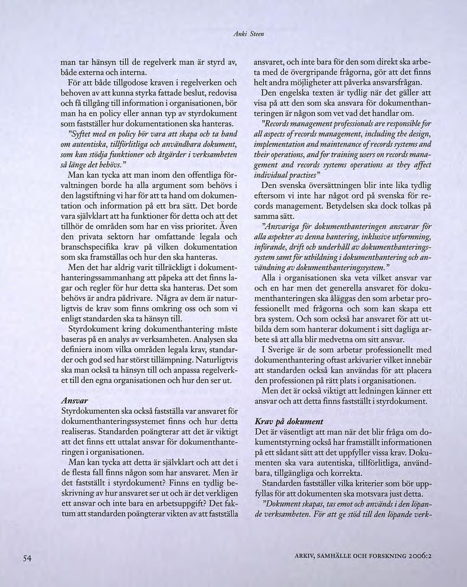 styrdokument som fastställer hur dokumentationen ska hanteras. "Syftet med en policy bö"r vara att skapa och ta hand om autentiska, tillfo.