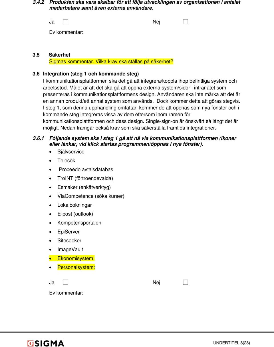 6 Integration (steg 1 och kommande steg) I kommunikationsplattformen ska det gå att integrera/koppla ihop befintliga system och arbetsstöd.