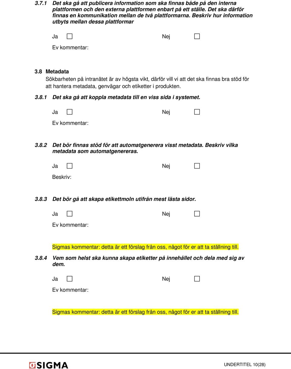 8 Metadata Sökbarheten på intranätet är av högsta vikt, därför vill vi att det ska finnas bra stöd för att hantera metadata, genvägar och etiketter i produkten. 3.8.1 Det ska gå att koppla metadata till en viss sida i systemet.