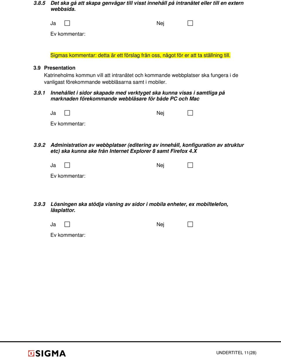 9 Presentation Katrineholms kommun vill att intranätet och kommande webbplatser ska fungera i de vanligast förekommande webbläsarna samt i mobiler. 3.9.1 Innehållet i sidor skapade med verktyget ska kunna visas i samtliga på marknaden förekommande webbläsare för både PC och Mac 3.