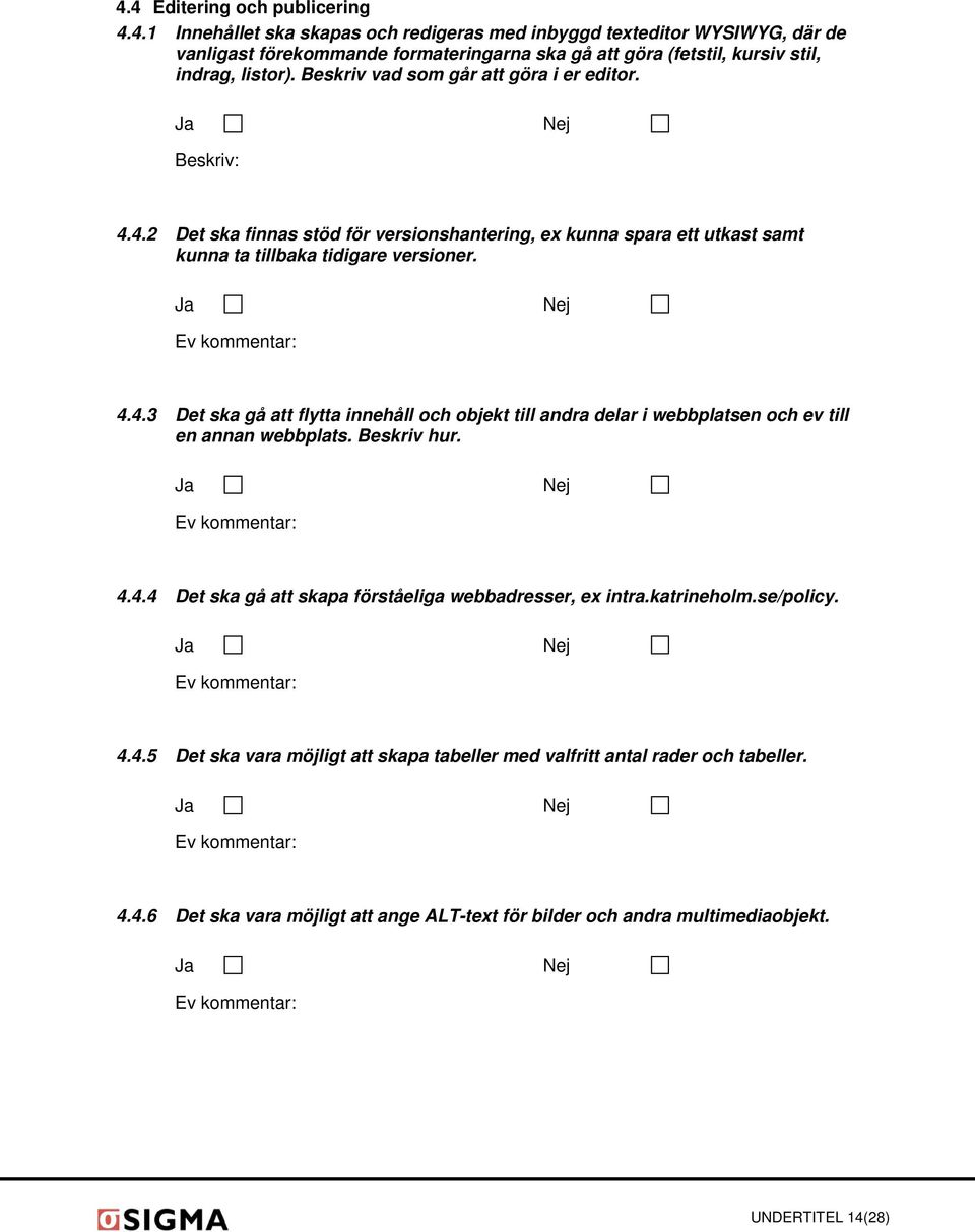 Beskriv hur. 4.4.4 Det ska gå att skapa förståeliga webbadresser, ex intra.katrineholm.se/policy. 4.4.5 Det ska vara möjligt att skapa tabeller med valfritt antal rader och tabeller. 4.4.6 Det ska vara möjligt att ange ALT-text för bilder och andra multimediaobjekt.
