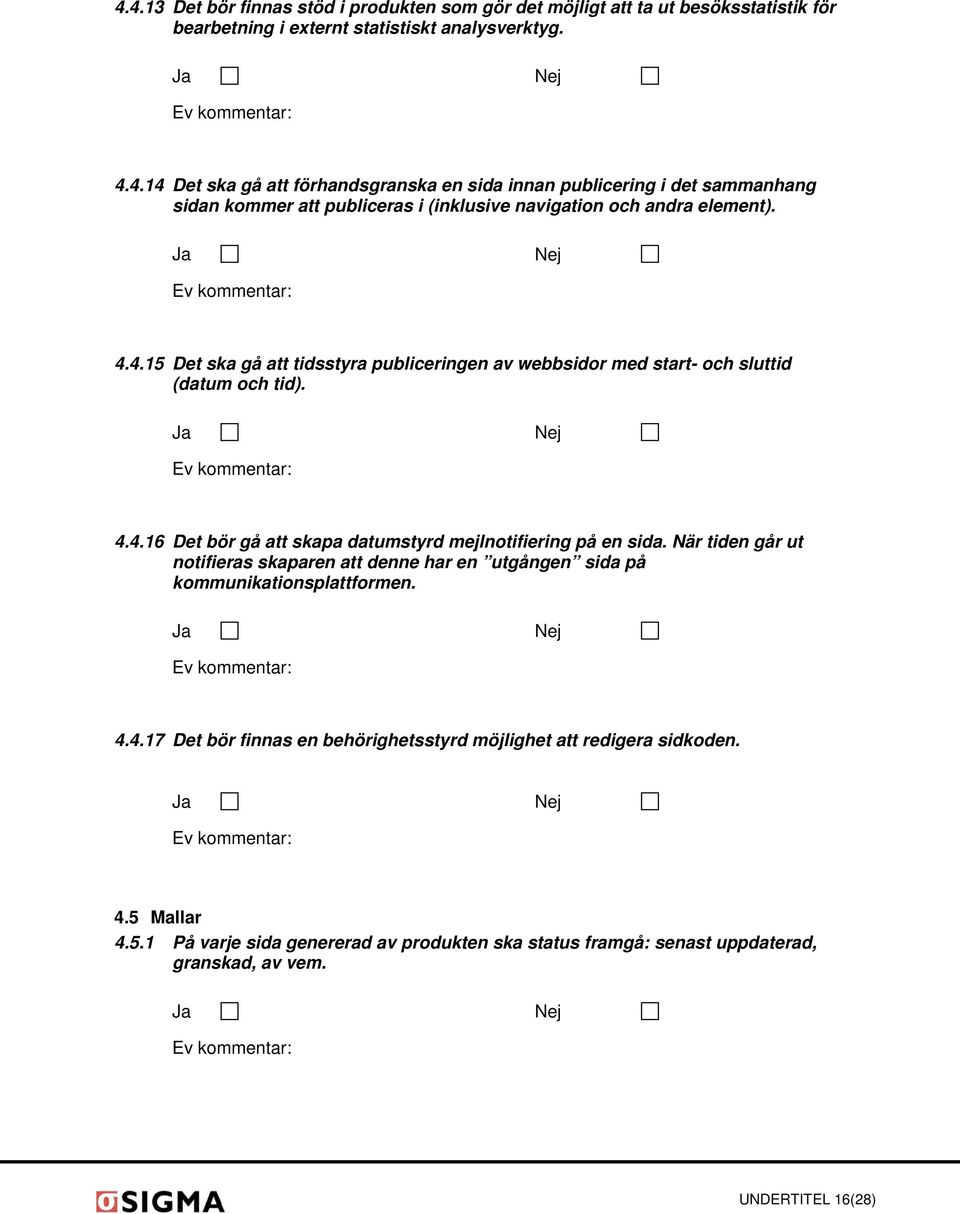 När tiden går ut notifieras skaparen att denne har en utgången sida på kommunikationsplattformen. 4.4.17 Det bör finnas en behörighetsstyrd möjlighet att redigera sidkoden. 4.5 