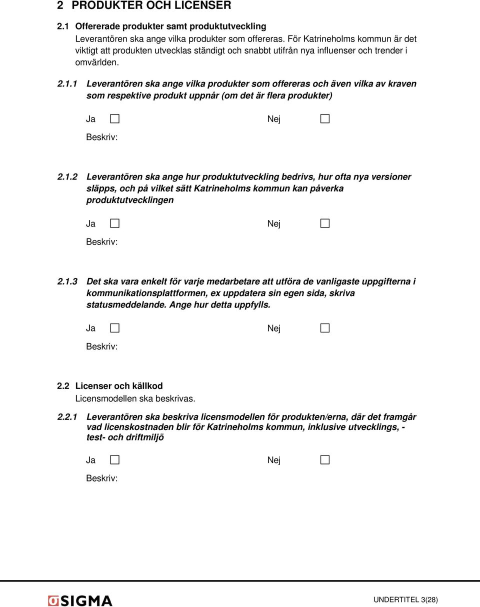 1 Leverantören ska ange vilka produkter som offereras och även vilka av kraven som respektive produkt uppnår (om det är flera produkter) 2.1.2 Leverantören ska ange hur produktutveckling bedrivs, hur ofta nya versioner släpps, och på vilket sätt Katrineholms kommun kan påverka produktutvecklingen 2.