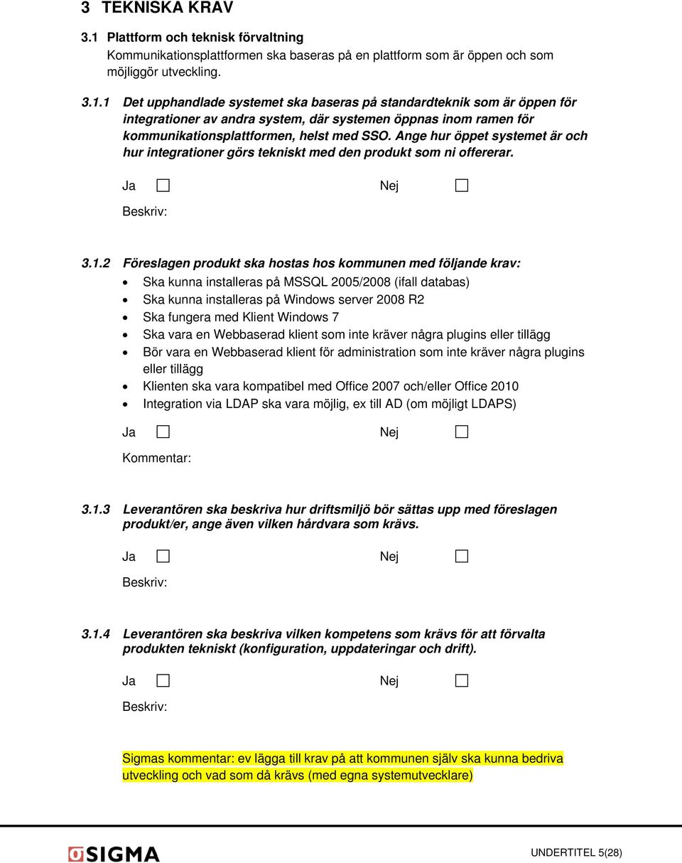 1 Det upphandlade systemet ska baseras på standardteknik som är öppen för integrationer av andra system, där systemen öppnas inom ramen för kommunikationsplattformen, helst med SSO.