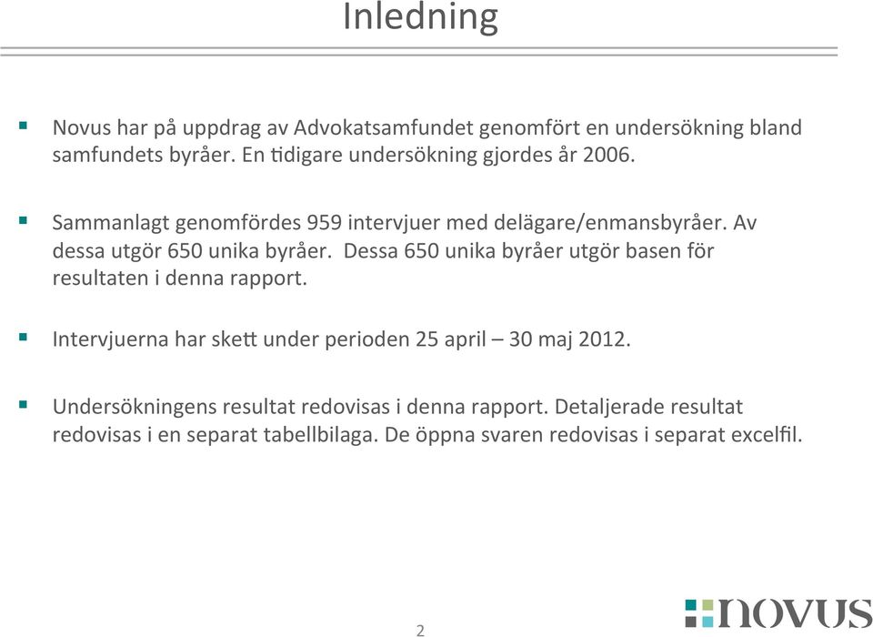 Av dessa utgör 650 unika byråer. Dessa 650 unika byråer utgör basen för resultaten i denna rapport.