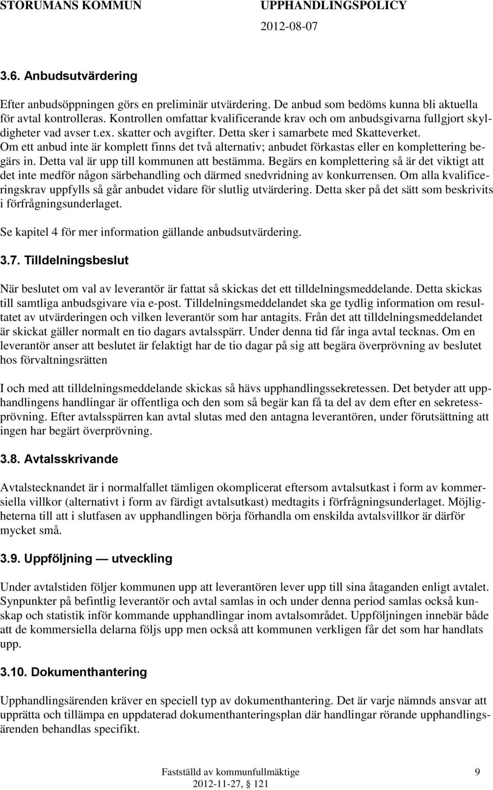 Om ett anbud inte är komplett finns det två alternativ; anbudet förkastas eller en komplettering begärs in. Detta val är upp till kommunen att bestämma.