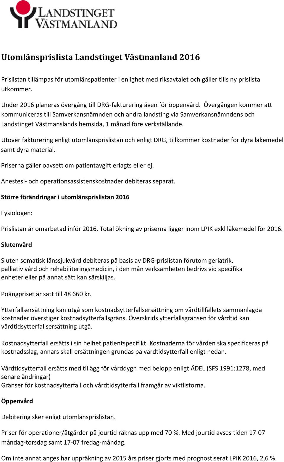 Övergången kommer att kommuniceras till Samverkansnämnden och andra landsting via Samverkansnämndens och Landstinget Västmanslands hemsida, 1 månad före verkställande.