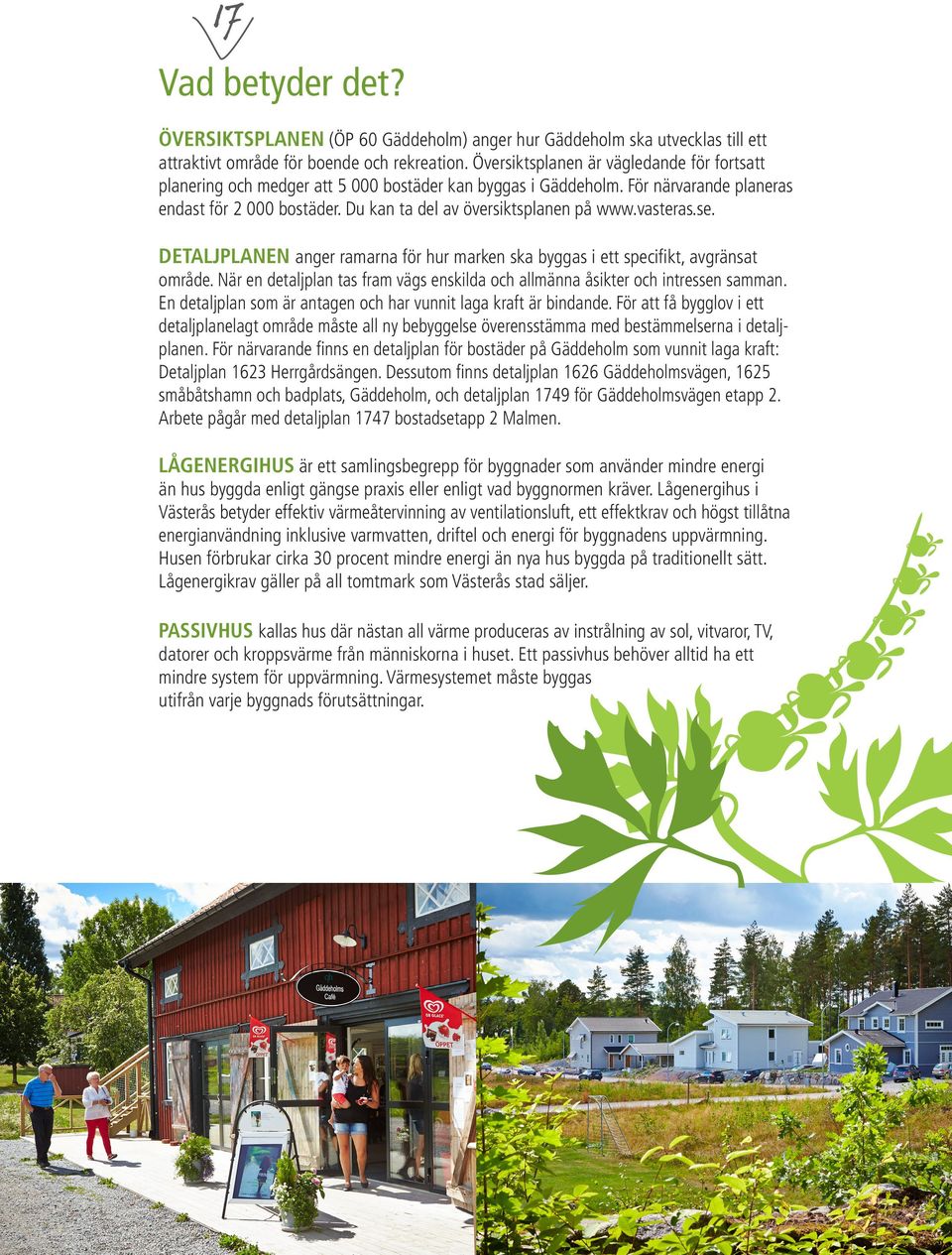 vasteras.se. DETALJPLANEN anger ramarna för hur marken ska byggas i ett specifikt, avgränsat område. När en detaljplan tas fram vägs enskilda och allmänna åsikter och intressen samman.