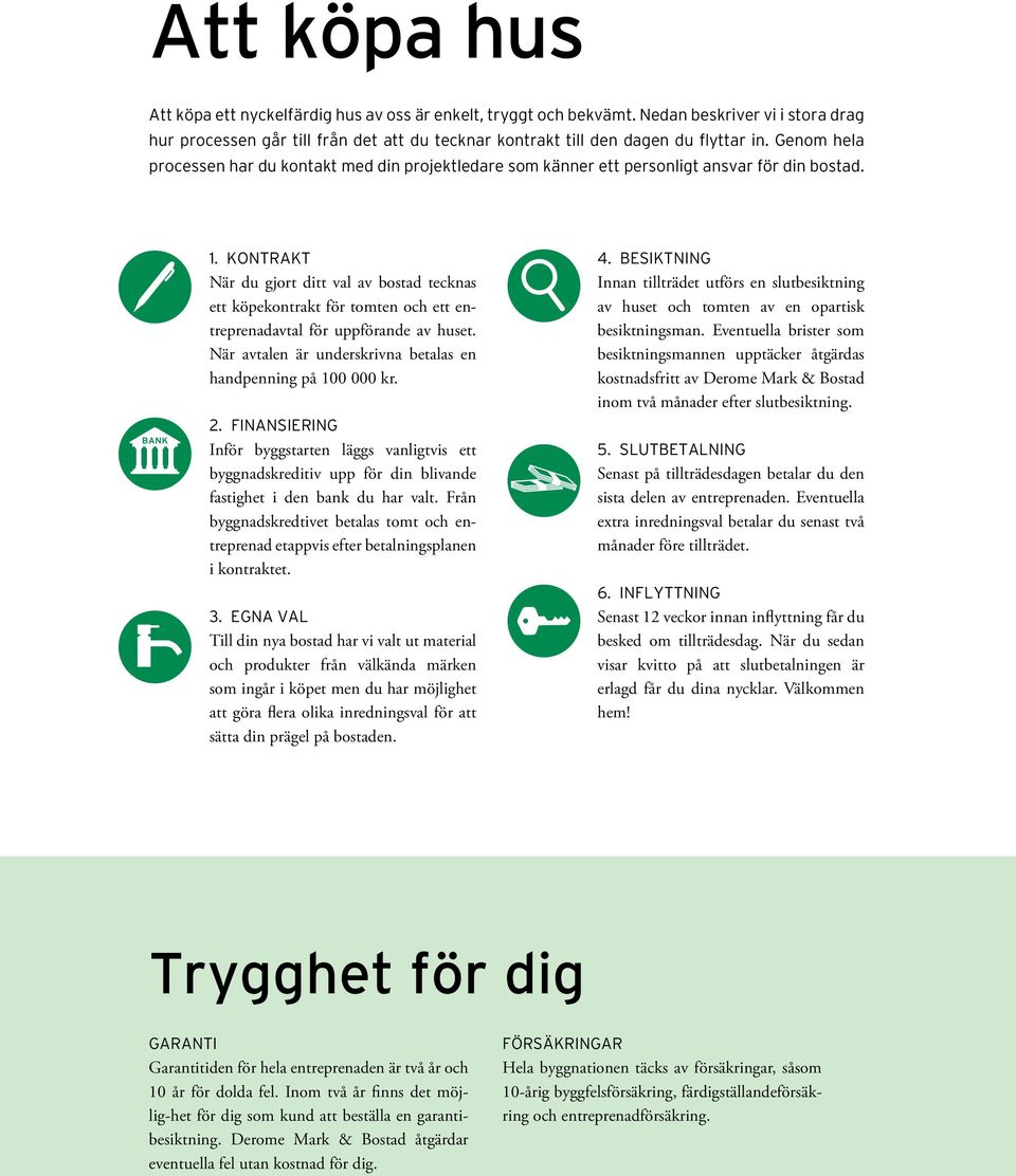 KONTRAKT När du gjort ditt val av bostad tecknas ett köpekontrakt för tomten och ett entreprenadavtal för uppförande av huset. När avtalen är underskrivna betalas en handpenning på 100 000 kr. 2.
