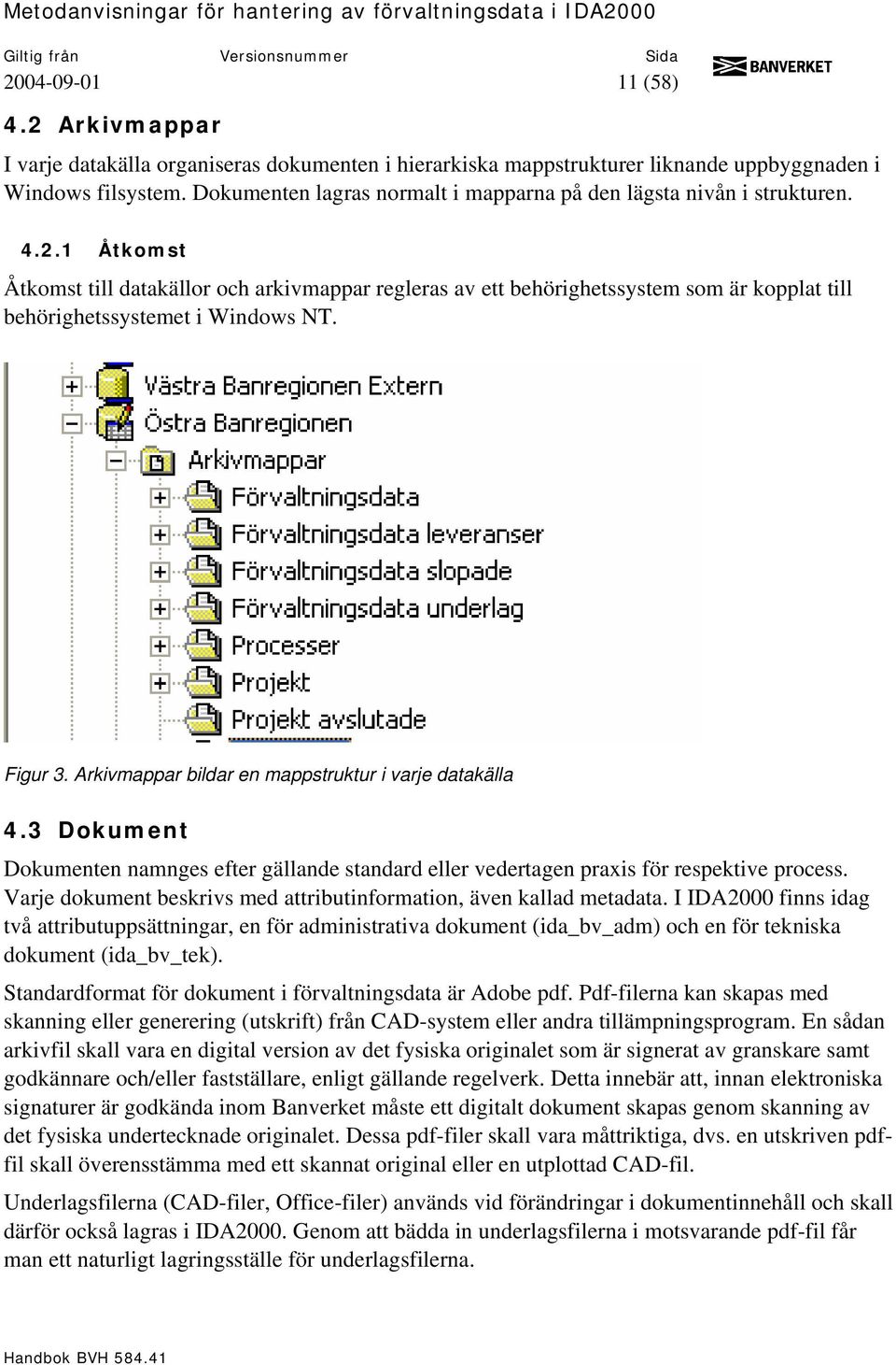 1 Åtkomst Åtkomst till datakällor och arkivmappar regleras av ett behörighetssystem som är kopplat till behörighetssystemet i Windows NT. Figur 3.