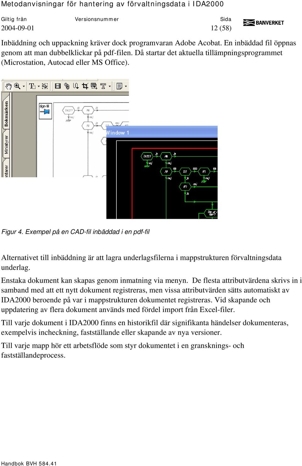 Exempel på en CAD-fil inbäddad i en pdf-fil Alternativet till inbäddning är att lagra underlagsfilerna i mappstrukturen förvaltningsdata underlag.