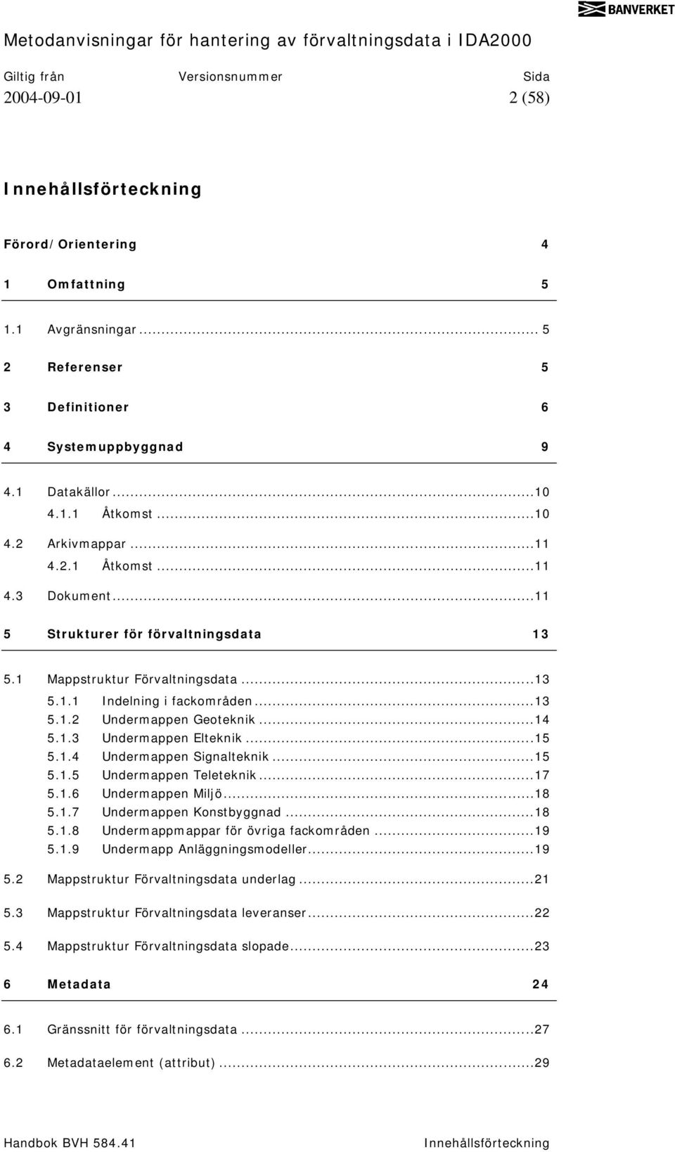 ..15 5.1.4 Undermappen Signalteknik...15 5.1.5 Undermappen Teleteknik...17 5.1.6 5.1.7 Undermappen Miljö...18 Undermappen Konstbyggnad...18 5.1.8 Undermappmappar för övriga fackområden...19 5.1.9 Undermapp Anläggningsmodeller.