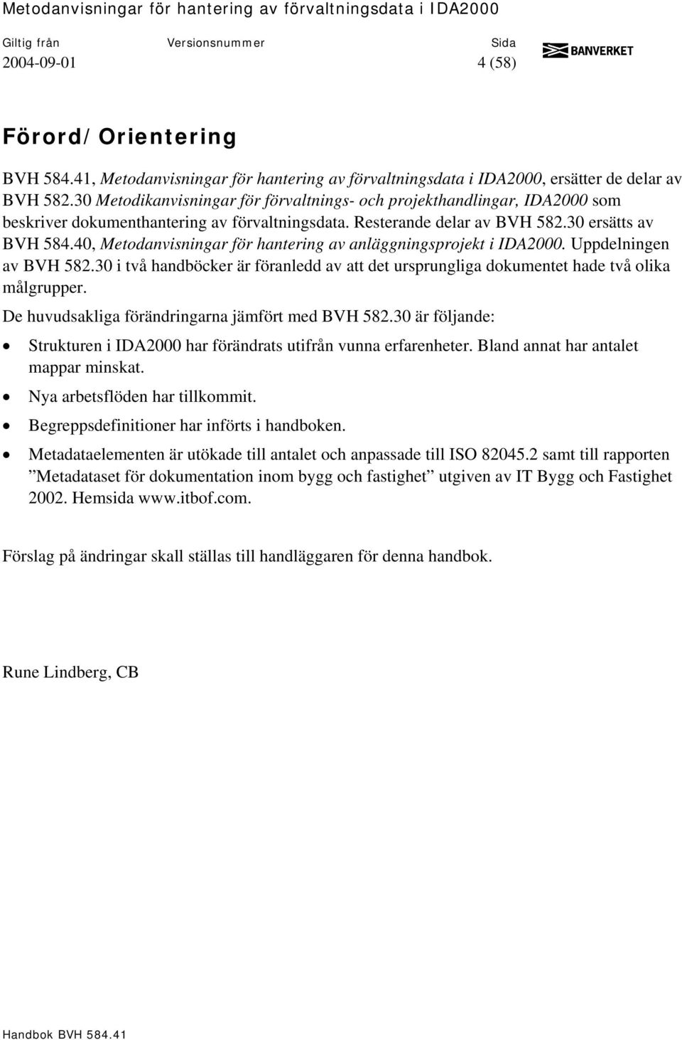 40, Metodanvisningar för hantering av anläggningsprojekt i IDA2000. Uppdelningen av BVH 582.30 i två handböcker är föranledd av att det ursprungliga dokumentet hade två olika målgrupper.