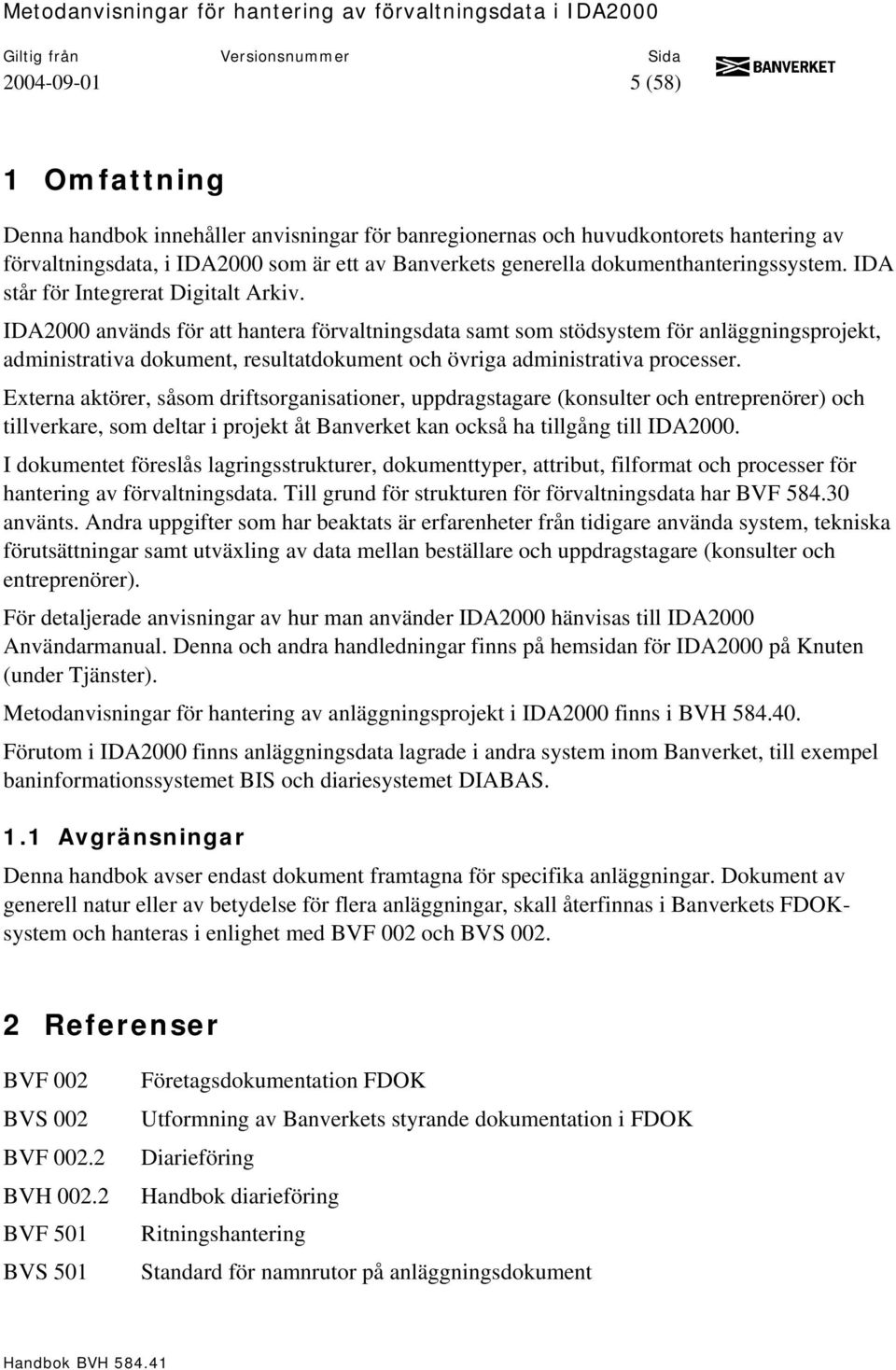 IDA2000 används för att hantera förvaltningsdata samt som stödsystem för anläggningsprojekt, administrativa dokument, resultatdokument och övriga administrativa processer.