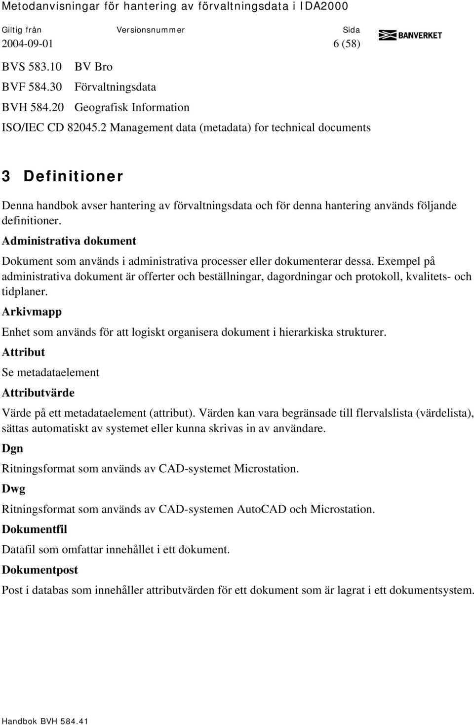 Administrativa dokument Dokument som används i administrativa processer eller dokumenterar dessa.