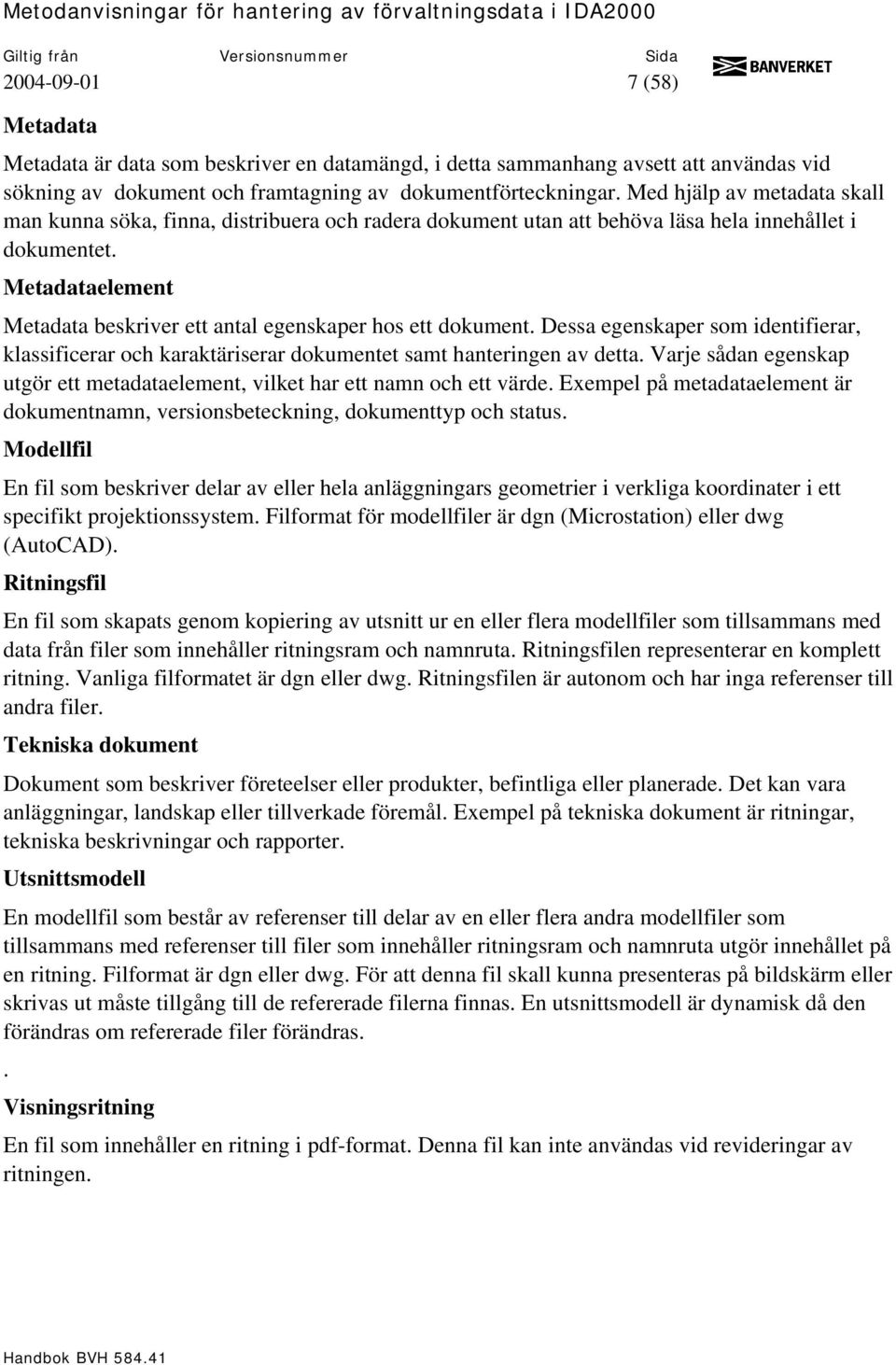 Metadataelement Metadata beskriver ett antal egenskaper hos ett dokument. Dessa egenskaper som identifierar, klassificerar och karaktäriserar dokumentet samt hanteringen av detta.