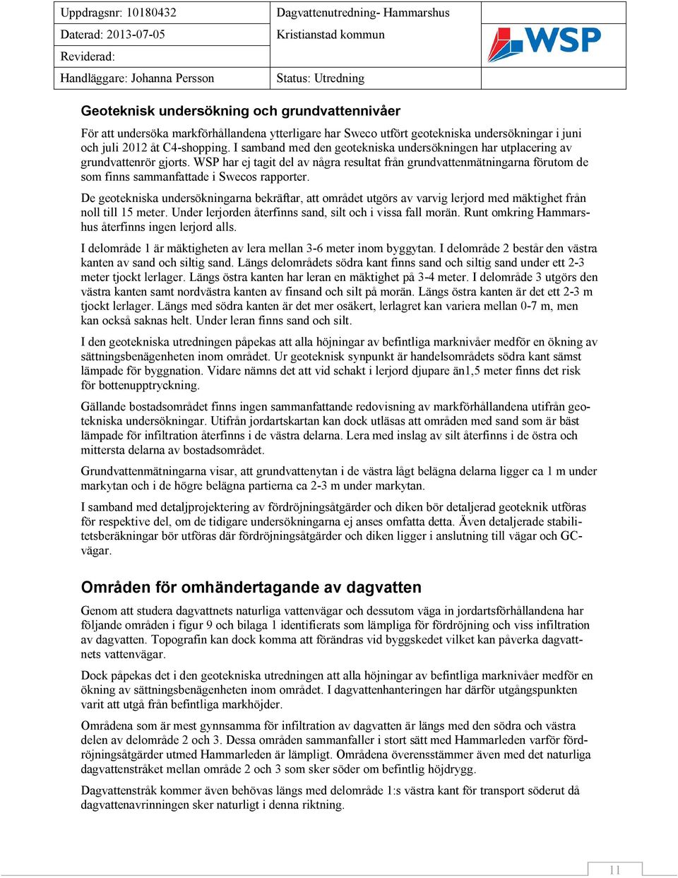 WSP har ej tagit del av några resultat från grundvattenmätningarna förutom de som finns sammanfattade i Swecos rapporter.
