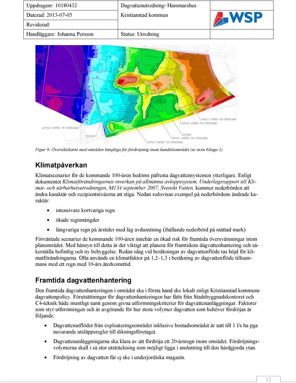 Enligt dokumentet Klimatförändringarnas inverkan på allmänna avloppssystem, Underlagsrapport till Klimat- och sårbarhetsutredningen, M134 september 2007, Svenskt Vatten, kommer nederbörden att ändra