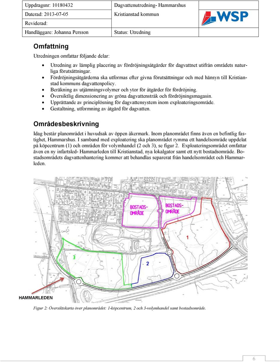 Översiktlig dimensionering av gröna dagvattenstråk och fördröjningsmagasin. Upprättande av principlösning för dagvattensystem inom exploateringsområde. Gestaltning, utformning av åtgärd för dagvatten.