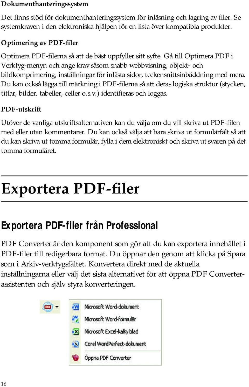 Gå till Optimera PDF i Verktyg-menyn och ange krav såsom snabb webbvisning, objekt- och bildkomprimering, inställningar för inlästa sidor, teckensnittsinbäddning med mera.