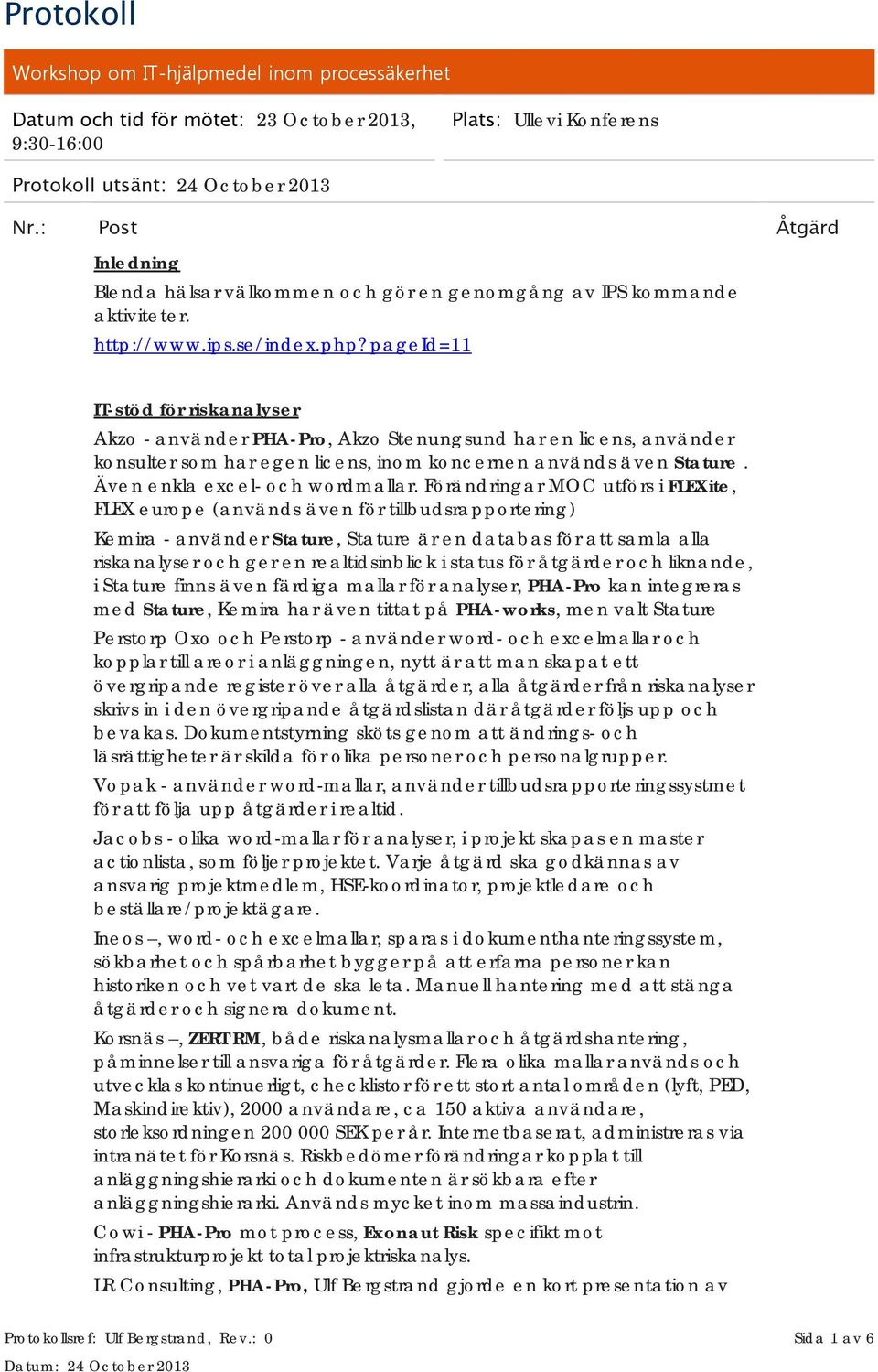 pageid=11 IT-stöd för riskanalyser Akzo - använder PHA-Pro, Akzo Stenungsund har en licens, använder konsulter som har egen licens, inom koncernen används även Stature.