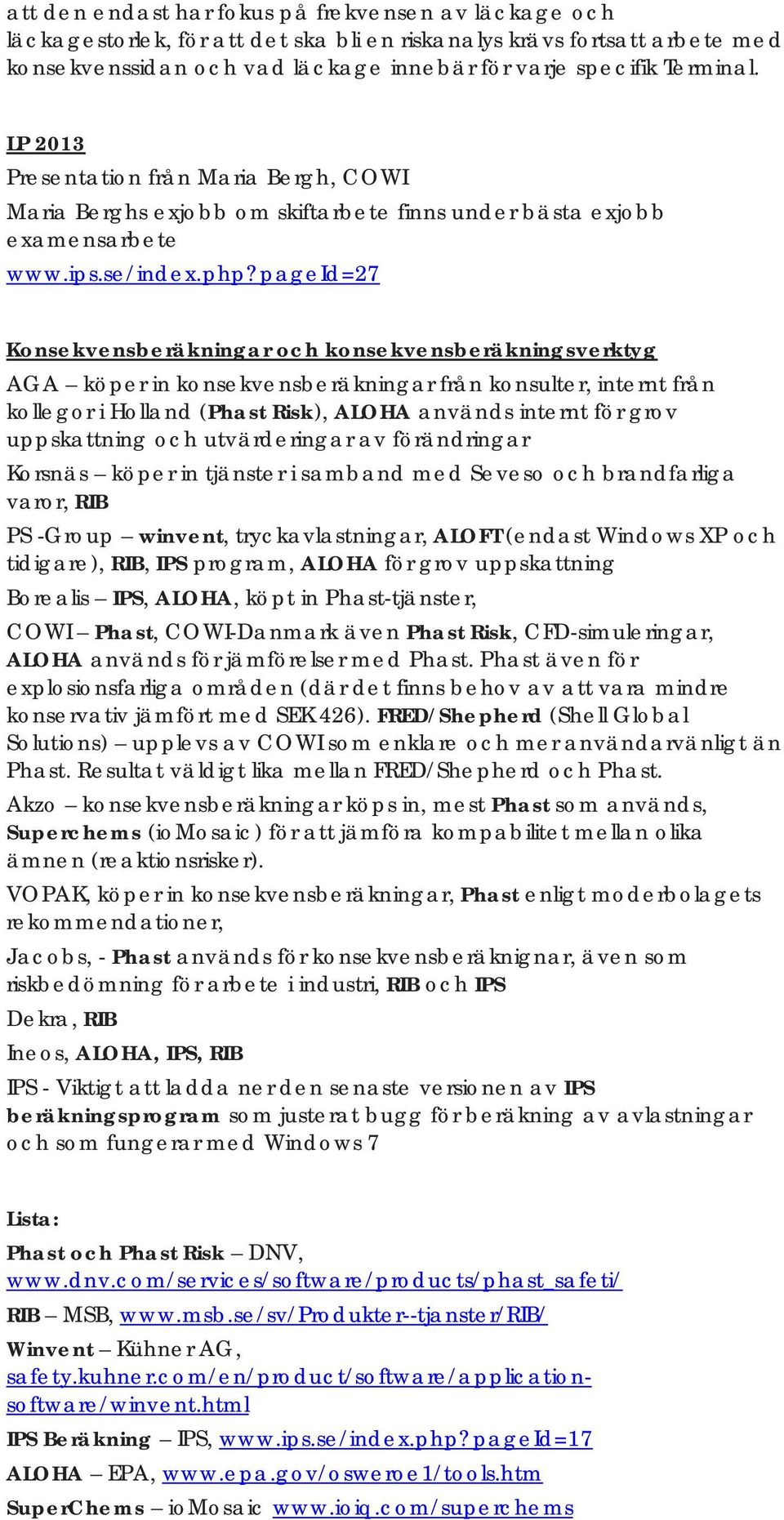 pageid=27 Konsekvensberäkningar och konsekvensberäkningsverktyg AGA köper in konsekvensberäkningar från konsulter, internt från kollegor i Holland (Phast Risk), ALOHA används internt för grov