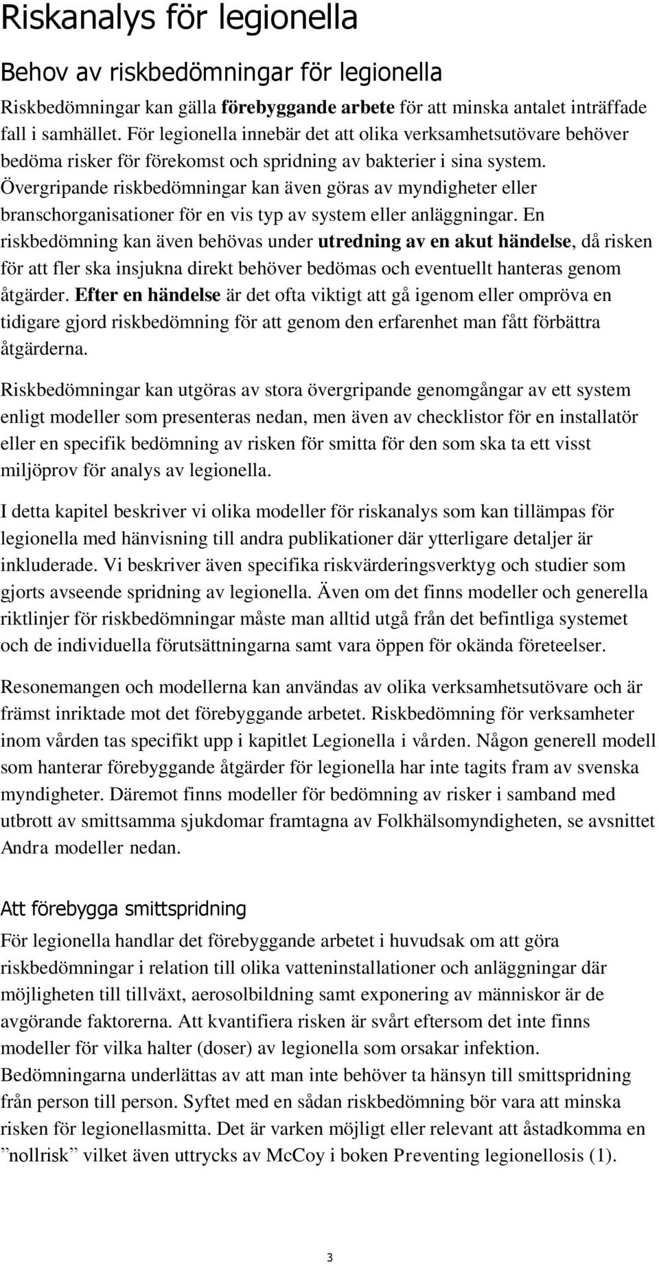 Övergripande riskbedömningar kan även göras av myndigheter eller branschorganisationer för en vis typ av system eller anläggningar.