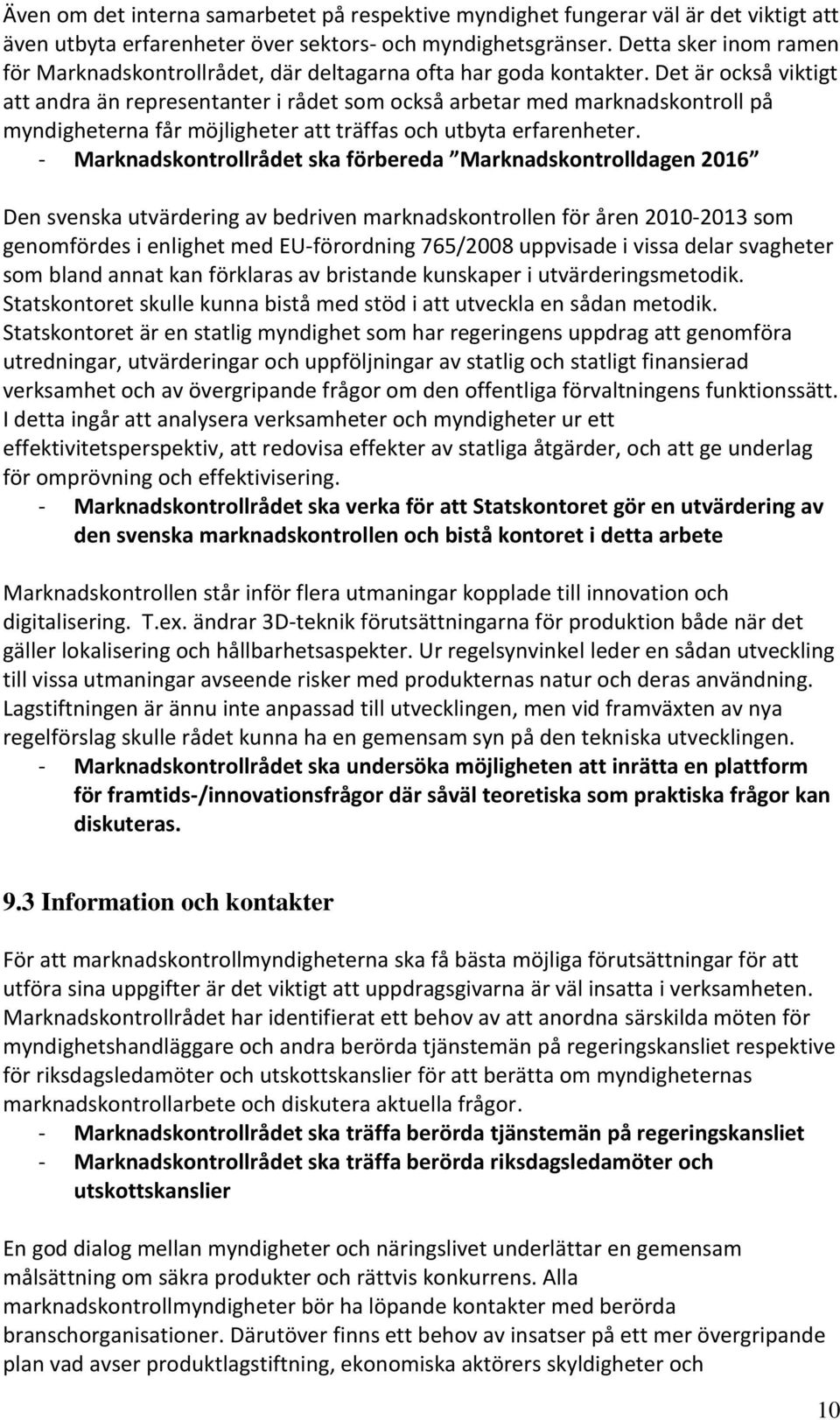 Det är också viktigt att andra än representanter i rådet som också arbetar med marknadskontroll på myndigheterna får möjligheter att träffas och utbyta erfarenheter.