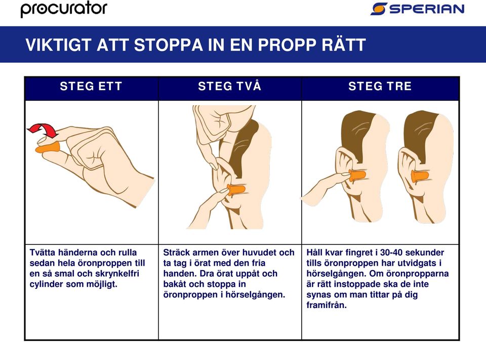 Dra örat uppåt och bakåt och stoppa in öronproppen i hörselgången.