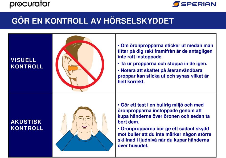 Notera att skaftet på återanvändbara proppar kan sticka ut och synas vilket är helt korrekt.