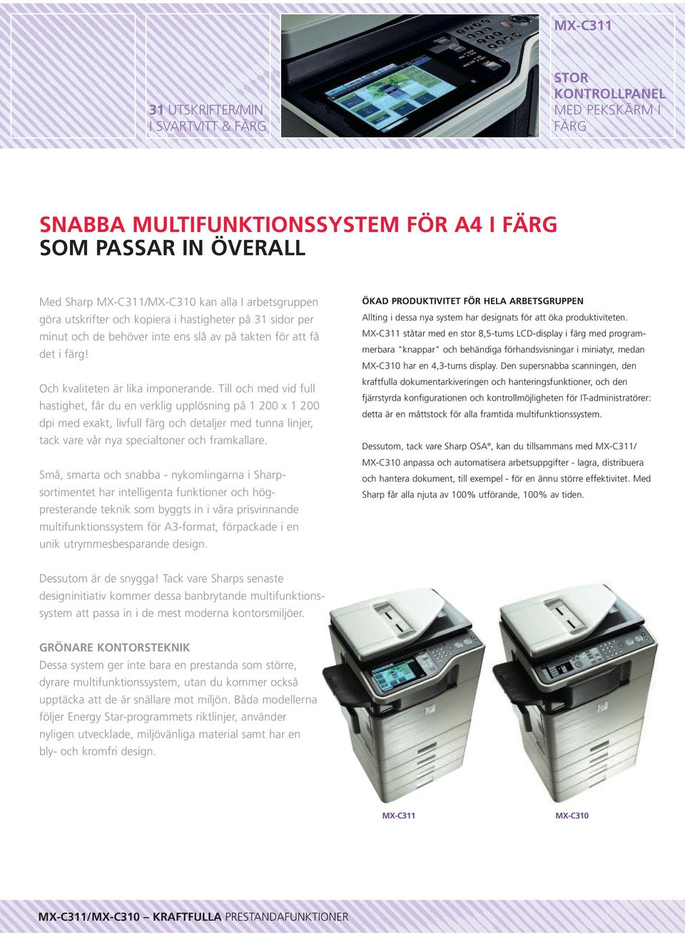 Till och med vid full hastighet, får du en verklig upplösning på 1 200 x 1 200 dpi med exakt, livfull färg och detaljer med tunna linjer, tack vare vår nya specialtoner och framkallare.