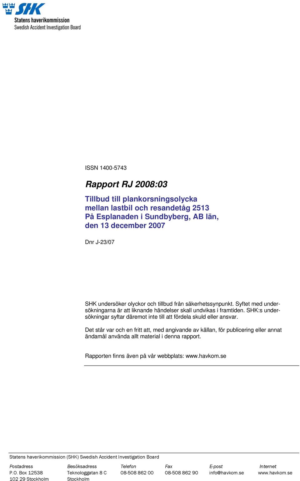 Det står var och en fritt att, med angivande av källan, för publicering eller annat ändamål använda allt material i denna rapport. Rapporten finns även på vår webbplats: www.havkom.