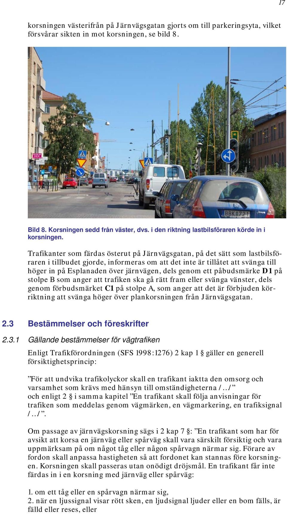 Trafikanter som färdas österut på Järnvägsgatan, på det sätt som lastbilsföraren i tillbudet gjorde, informeras om att det inte är tillåtet att svänga till höger in på Esplanaden över järnvägen, dels