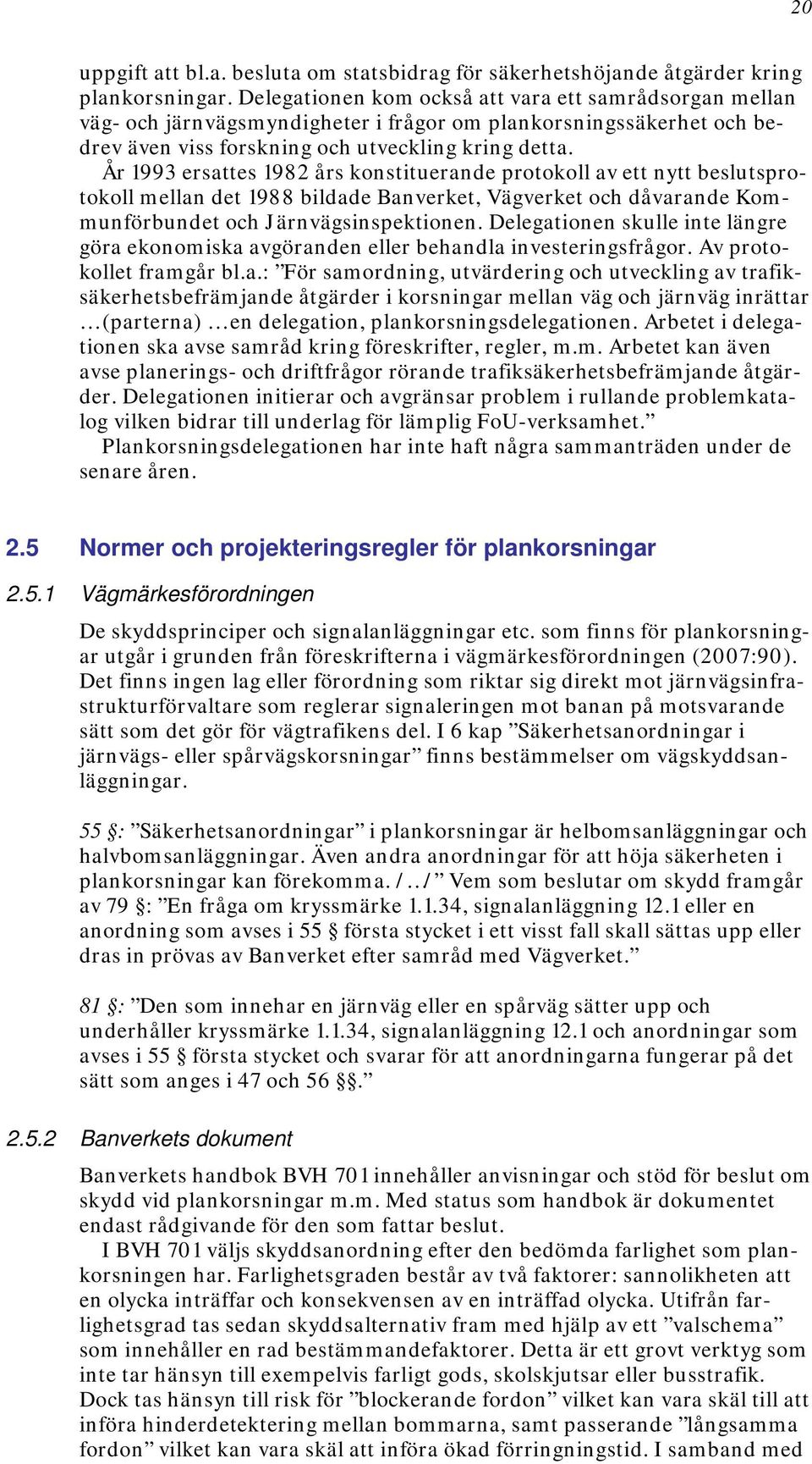 År 1993 ersattes 1982 års konstituerande protokoll av ett nytt beslutsprotokoll mellan det 1988 bildade Banverket, Vägverket och dåvarande Kommunförbundet och Järnvägsinspektionen.