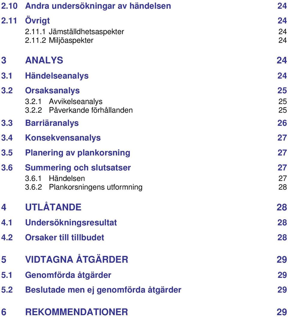 5 Planering av plankorsning 27 3.6 Summering och slutsatser 27 3.6.1 Händelsen 3.6.2 Plankorsningens utformning 27 28 4 UTLÅTANDE 28 4.