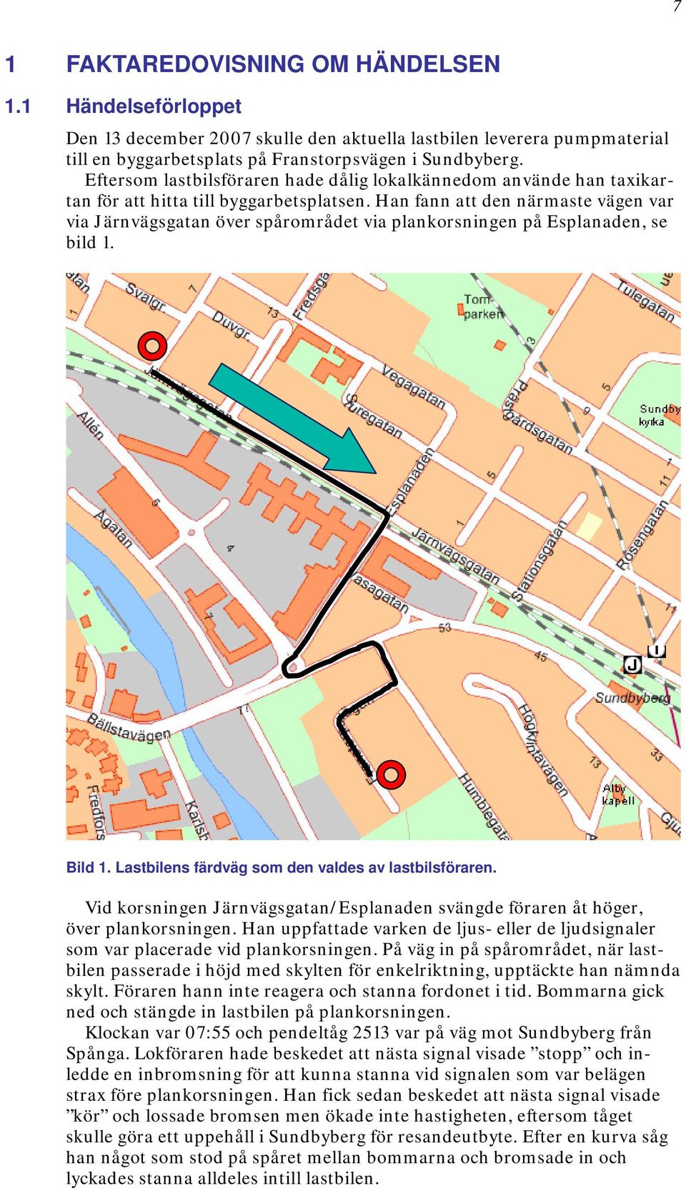 Han fann att den närmaste vägen var via Järnvägsgatan över spårområdet via plankorsningen på Esplanaden, se bild 1. Bild 1. Lastbilens färdväg som den valdes av lastbilsföraren.