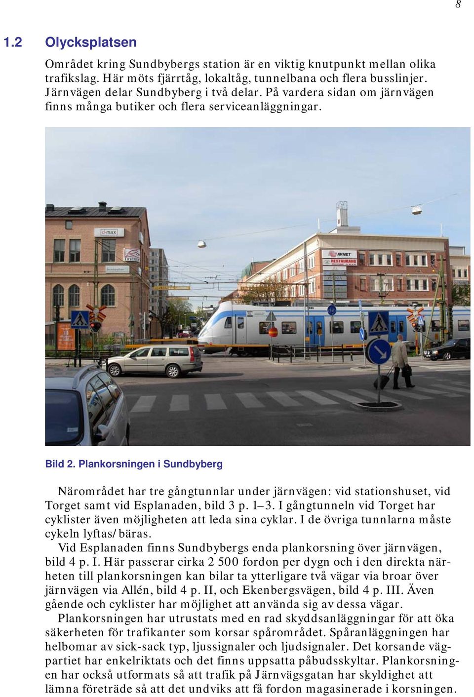 Plankorsningen i Sundbyberg Närområdet har tre gångtunnlar under järnvägen: vid stationshuset, vid Torget samt vid Esplanaden, bild 3 p. 1 3.