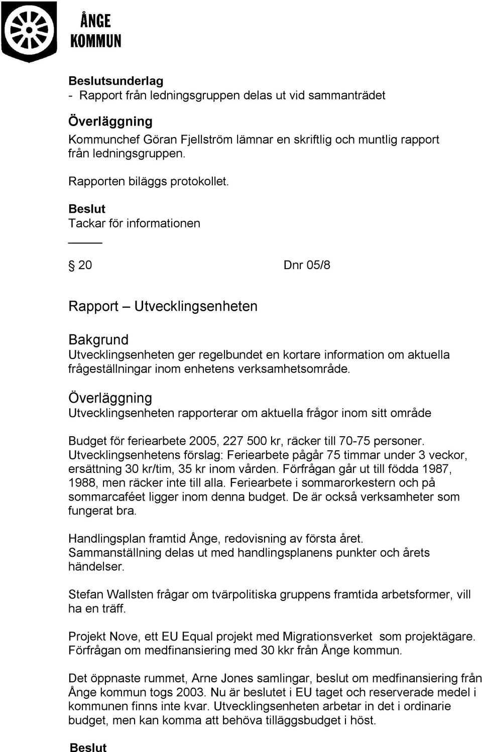 Utvecklingsenheten rapporterar om aktuella frågor inom sitt område Budget för feriearbete 2005, 227 500 kr, räcker till 70-75 personer.