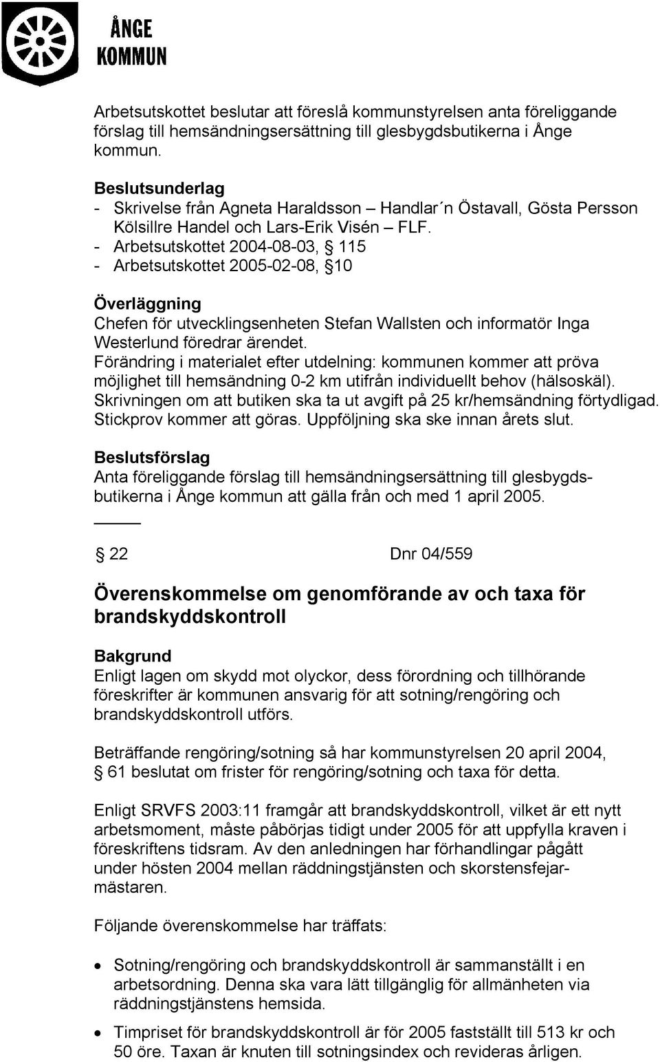 - Arbetsutskottet 2004-08-03, 115 - Arbetsutskottet 2005-02-08, 10 Chefen för utvecklingsenheten Stefan Wallsten och informatör Inga Westerlund föredrar ärendet.