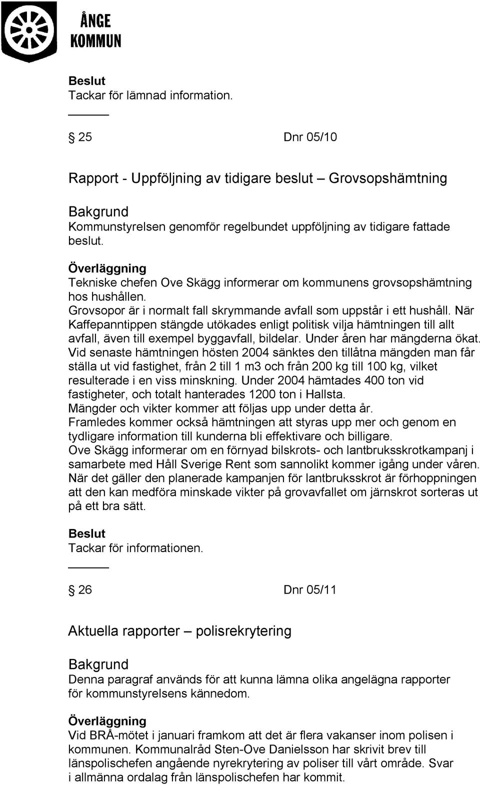 När Kaffepanntippen stängde utökades enligt politisk vilja hämtningen till allt avfall, även till exempel byggavfall, bildelar. Under åren har mängderna ökat.