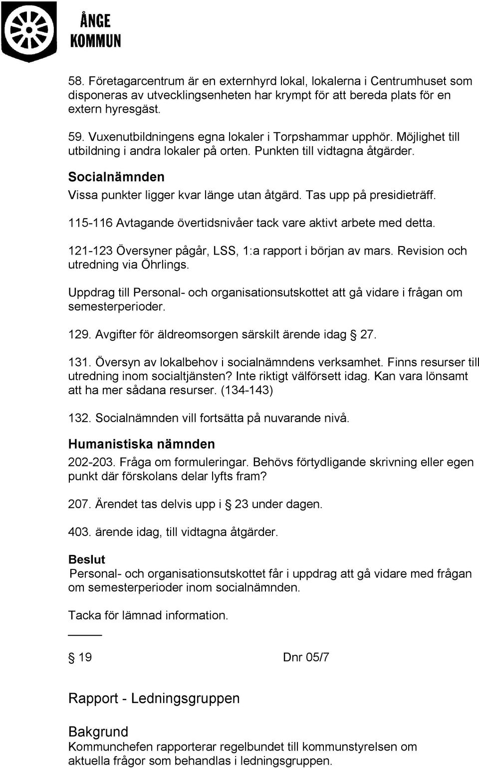 Tas upp på presidieträff. 115-116 Avtagande övertidsnivåer tack vare aktivt arbete med detta. 121-123 Översyner pågår, LSS, 1:a rapport i början av mars. Revision och utredning via Öhrlings.