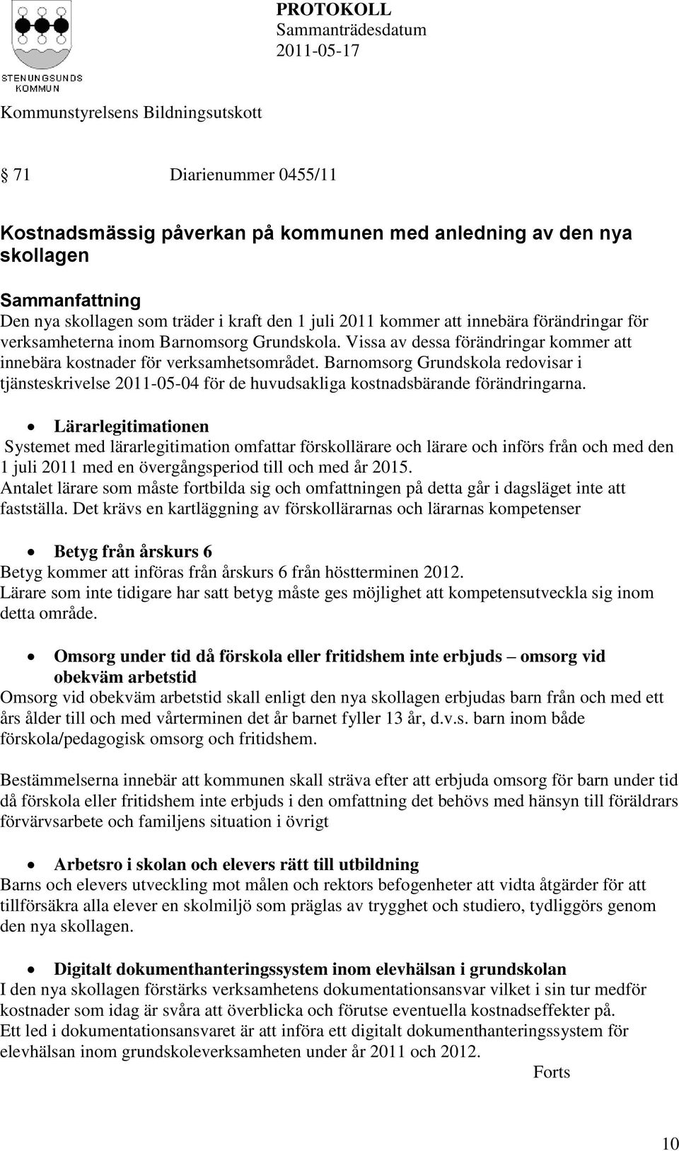 Barnomsorg Grundskola redovisar i tjänsteskrivelse 2011-05-04 för de huvudsakliga kostnadsbärande förändringarna.