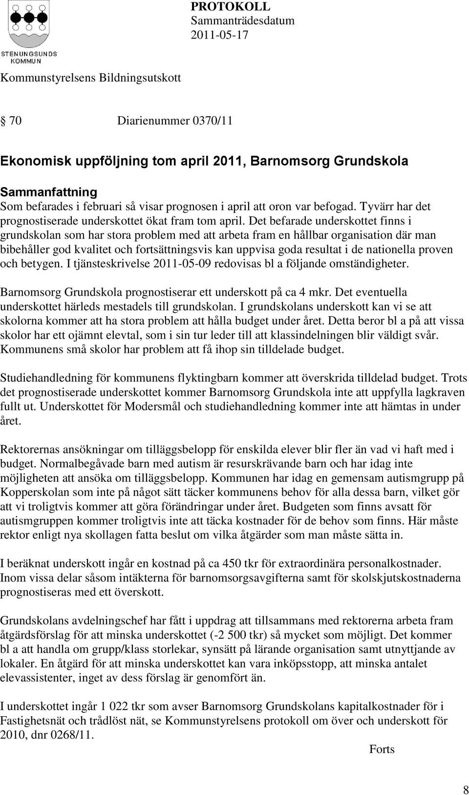 Det befarade underskottet finns i grundskolan som har stora problem med att arbeta fram en hållbar organisation där man bibehåller god kvalitet och fortsättningsvis kan uppvisa goda resultat i de