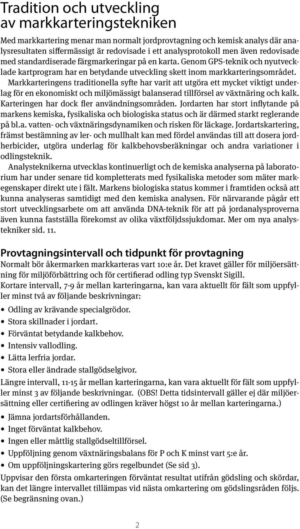 Markkarteringens traditionella syfte har varit att utgöra ett mycket viktigt underlag för en ekonomiskt och miljömässigt balanserad tillförsel av växtnäring och kalk.