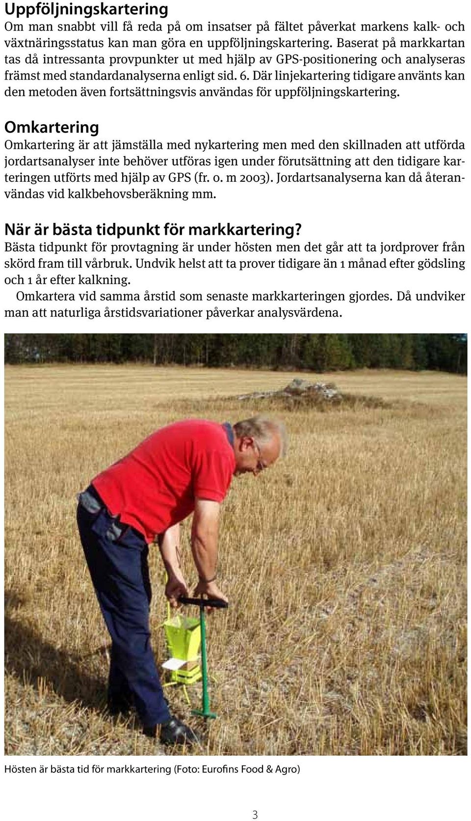 Där linjekartering tidigare använts kan den metoden även fortsättningsvis användas för uppföljningskartering.