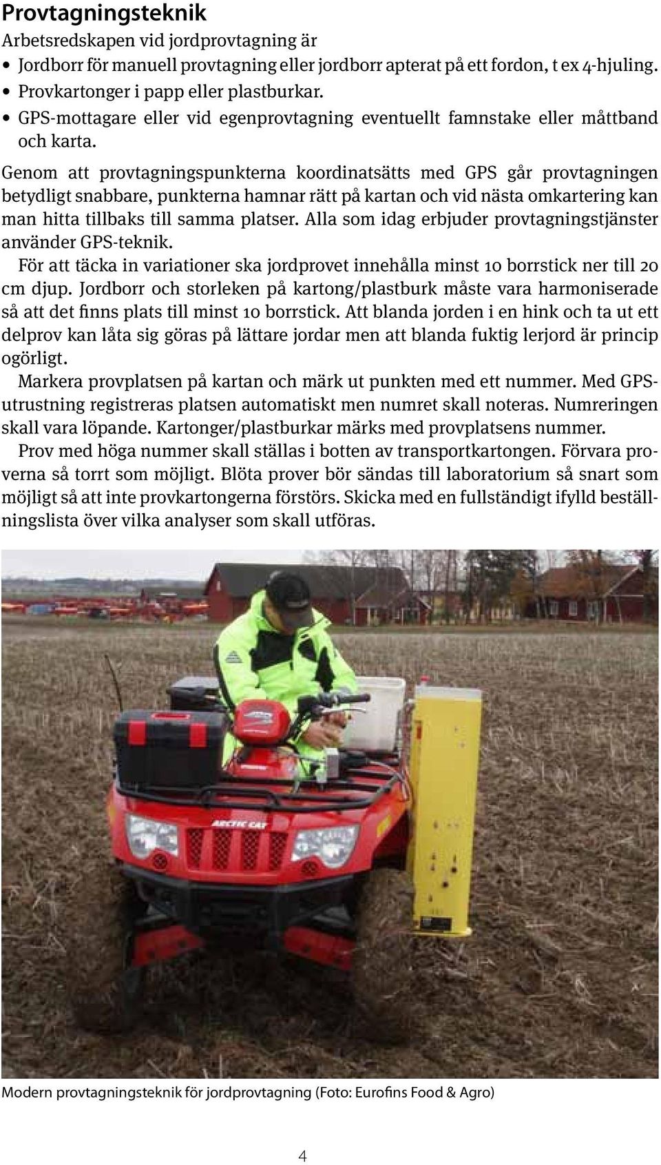 Genom att provtagningspunkterna koordinatsätts med GPS går provtagningen betydligt snabbare, punkterna hamnar rätt på kartan och vid nästa omkartering kan man hitta tillbaks till samma platser.